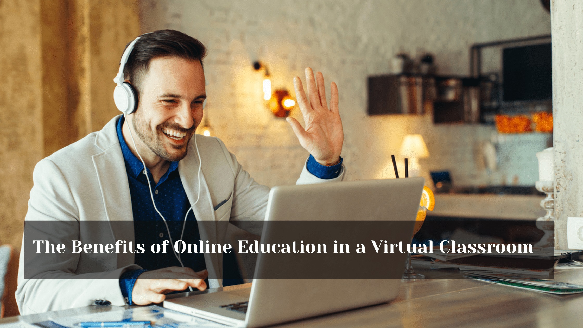 The Benefits of Online Education in a Virtual Classroom