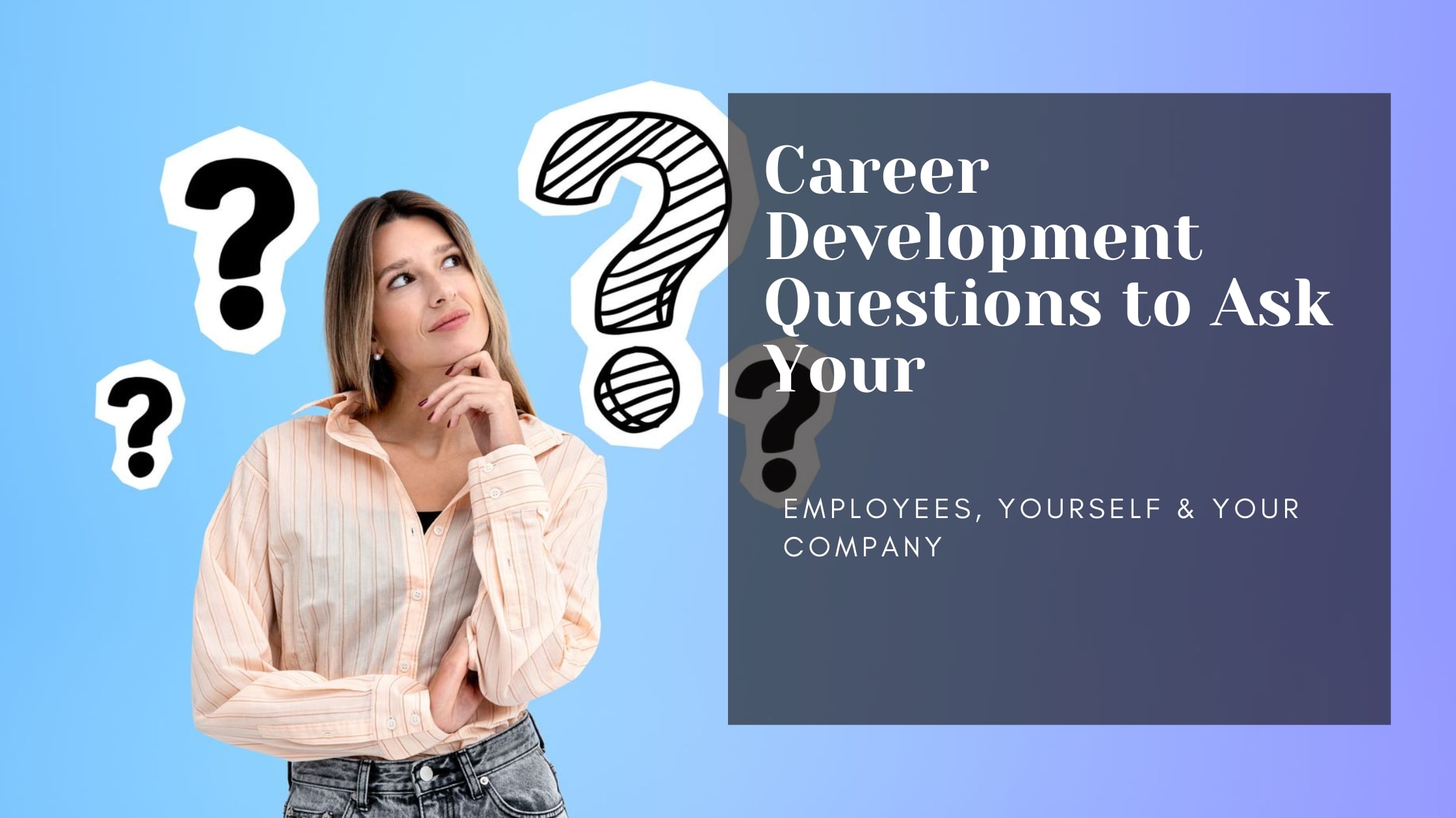 Top Career Development Questions to Ask Your Employees, Yourself & Your Company