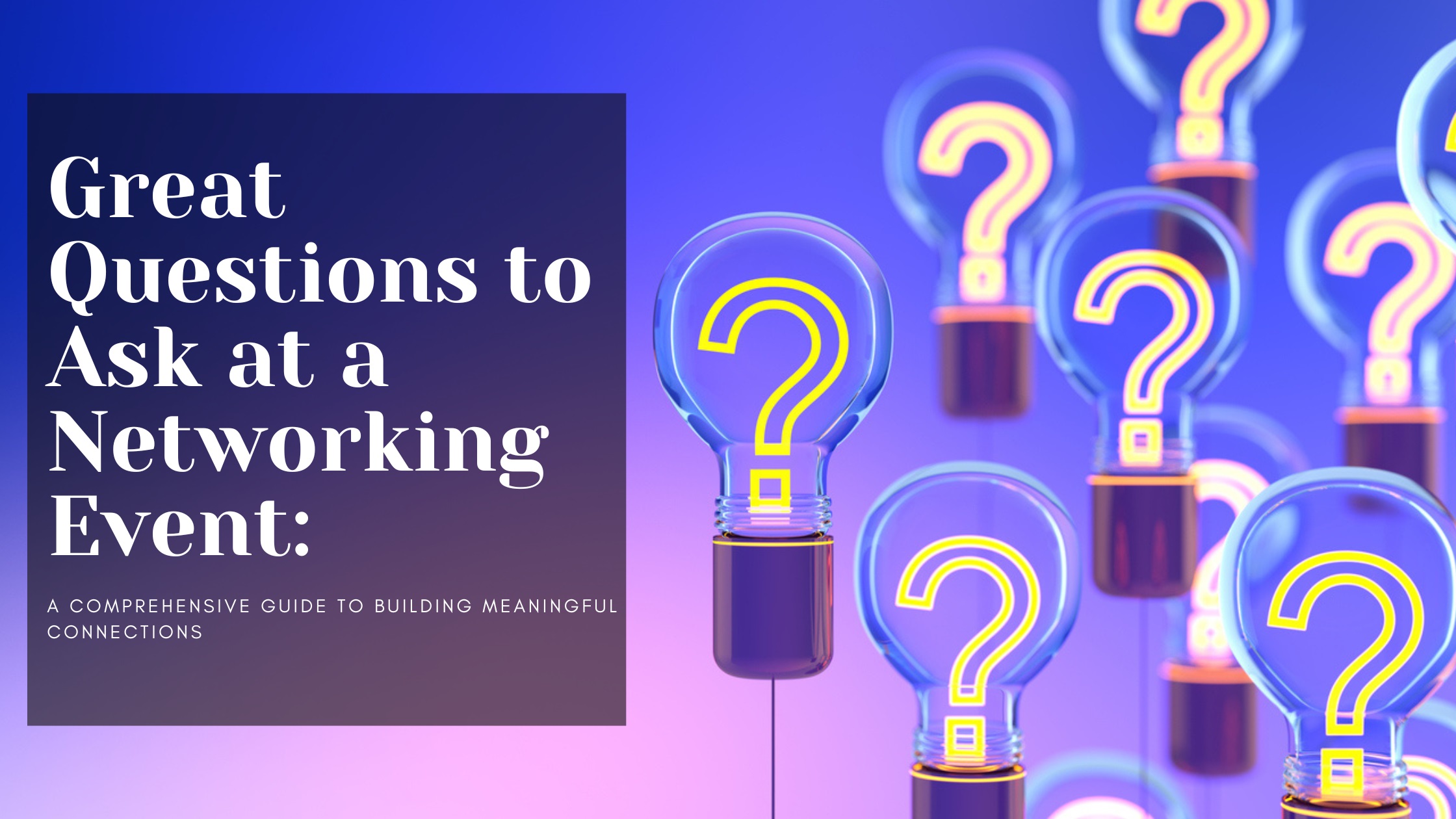 Great Questions to Ask at a Networking Event: A Comprehensive Guide to Building Meaningful Connections