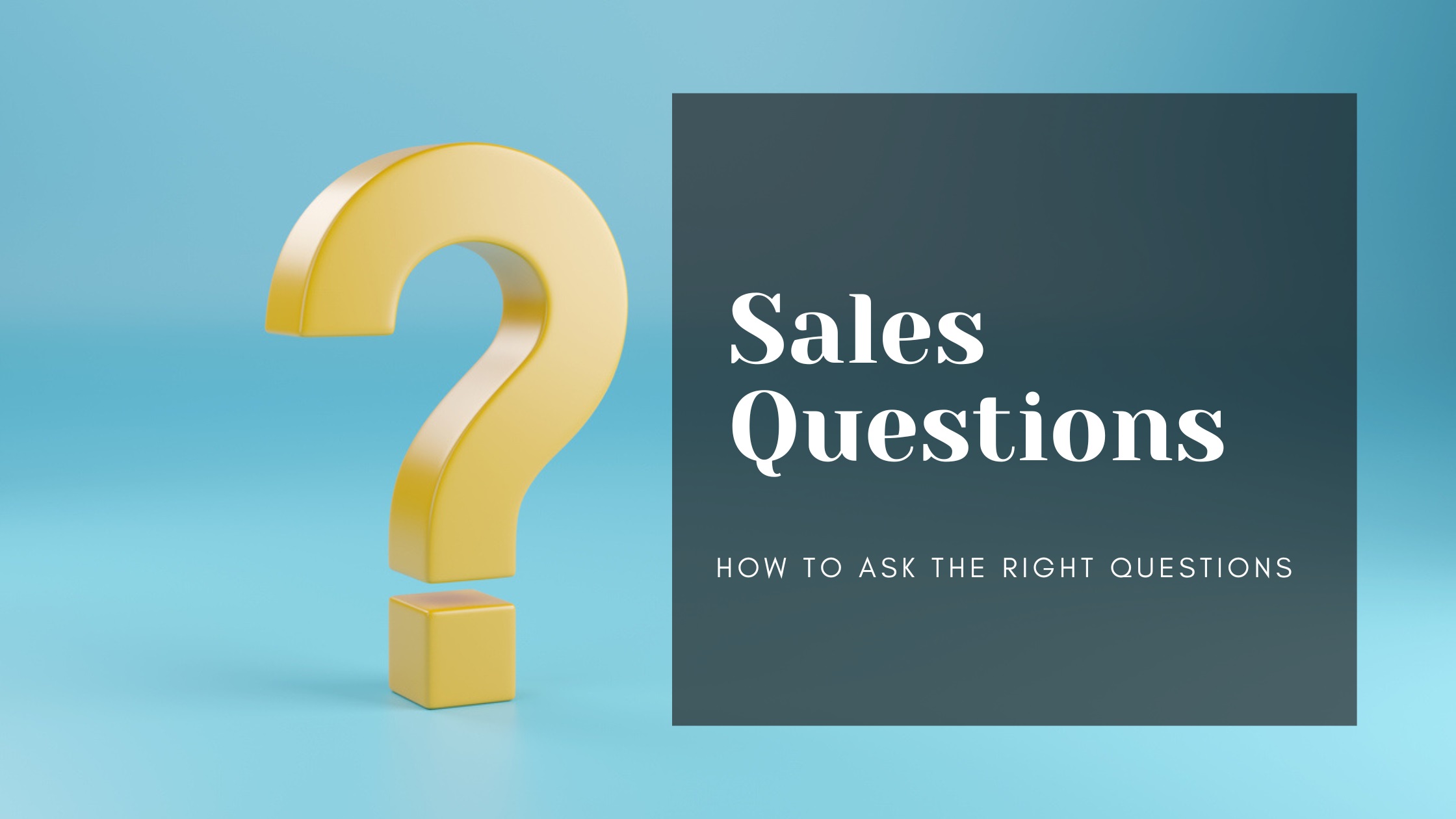 Sales Questions: How to Ask the Right Questions