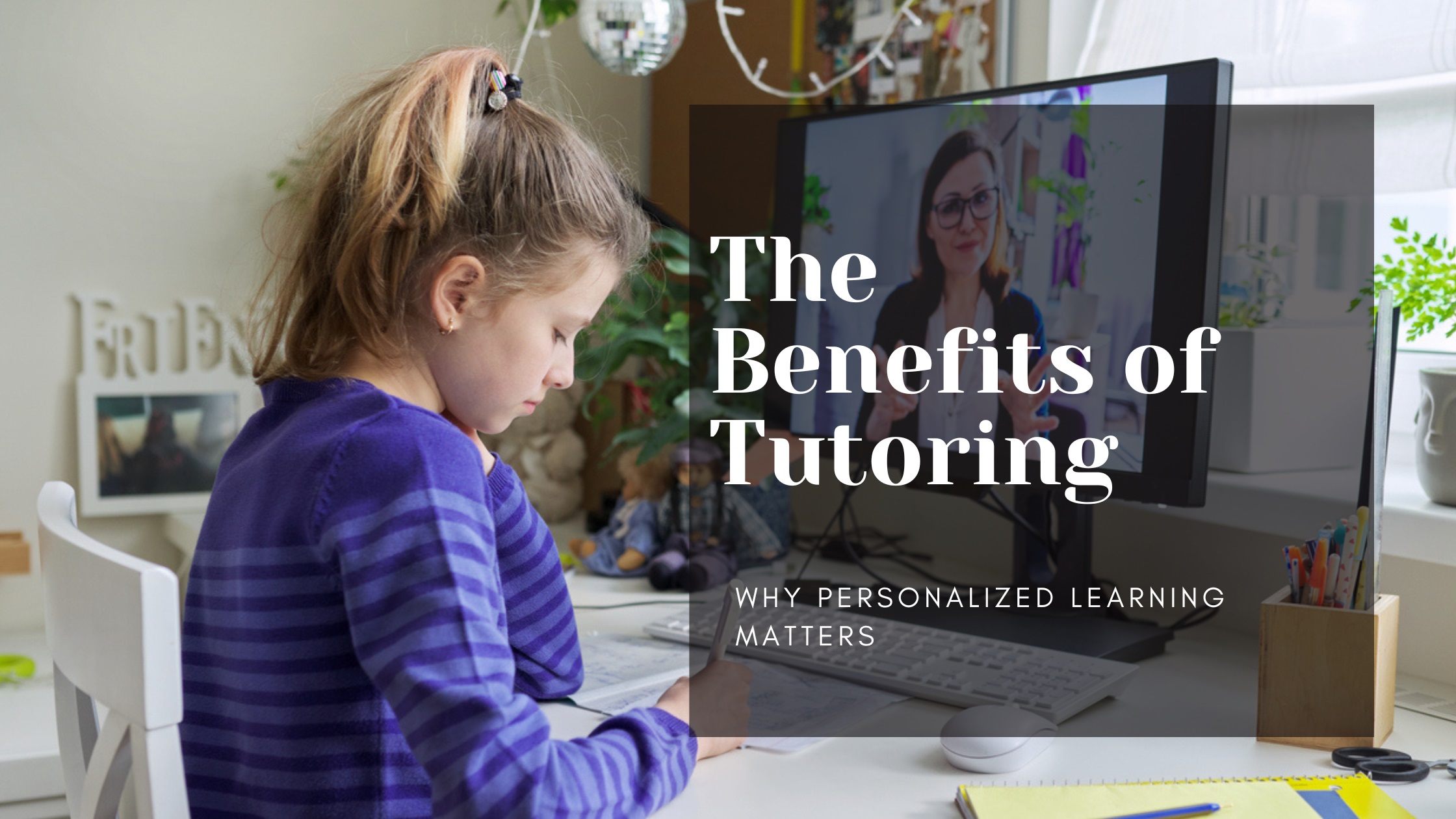 The Benefits of Tutoring: Why Personalized Learning Matters