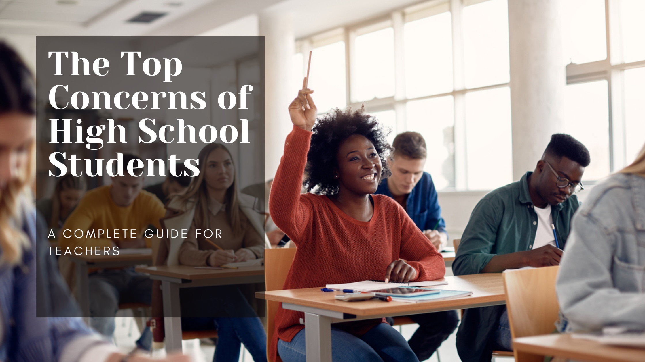 The Top Concerns of High School Students: A Complete Guide for Teachers