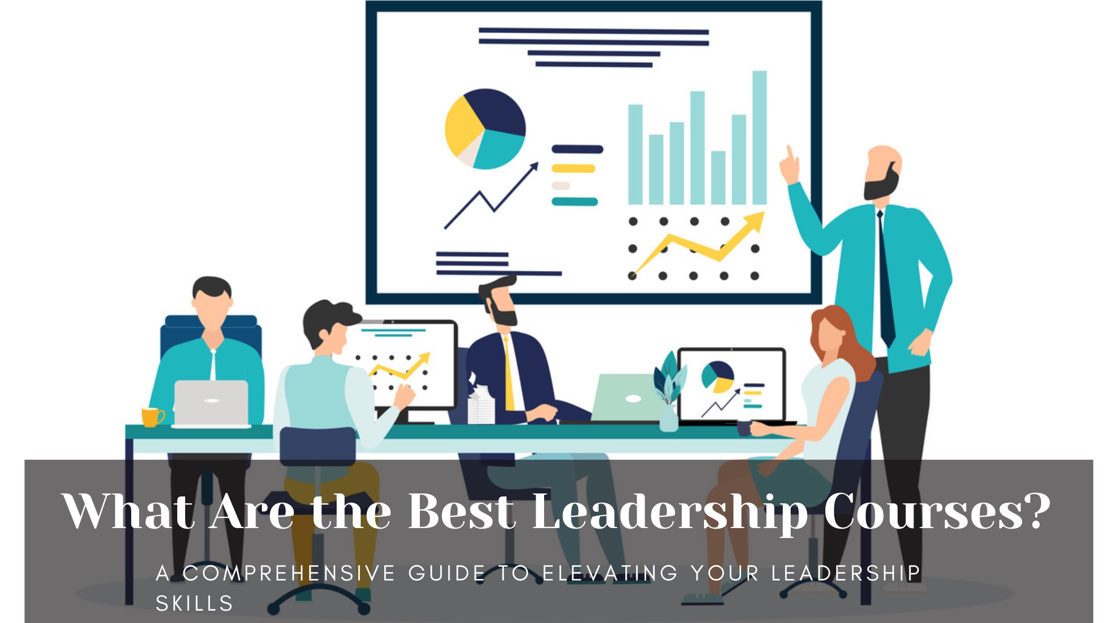 What Are the Best Leadership Courses? A Comprehensive Guide to Elevating Your Leadership Skills