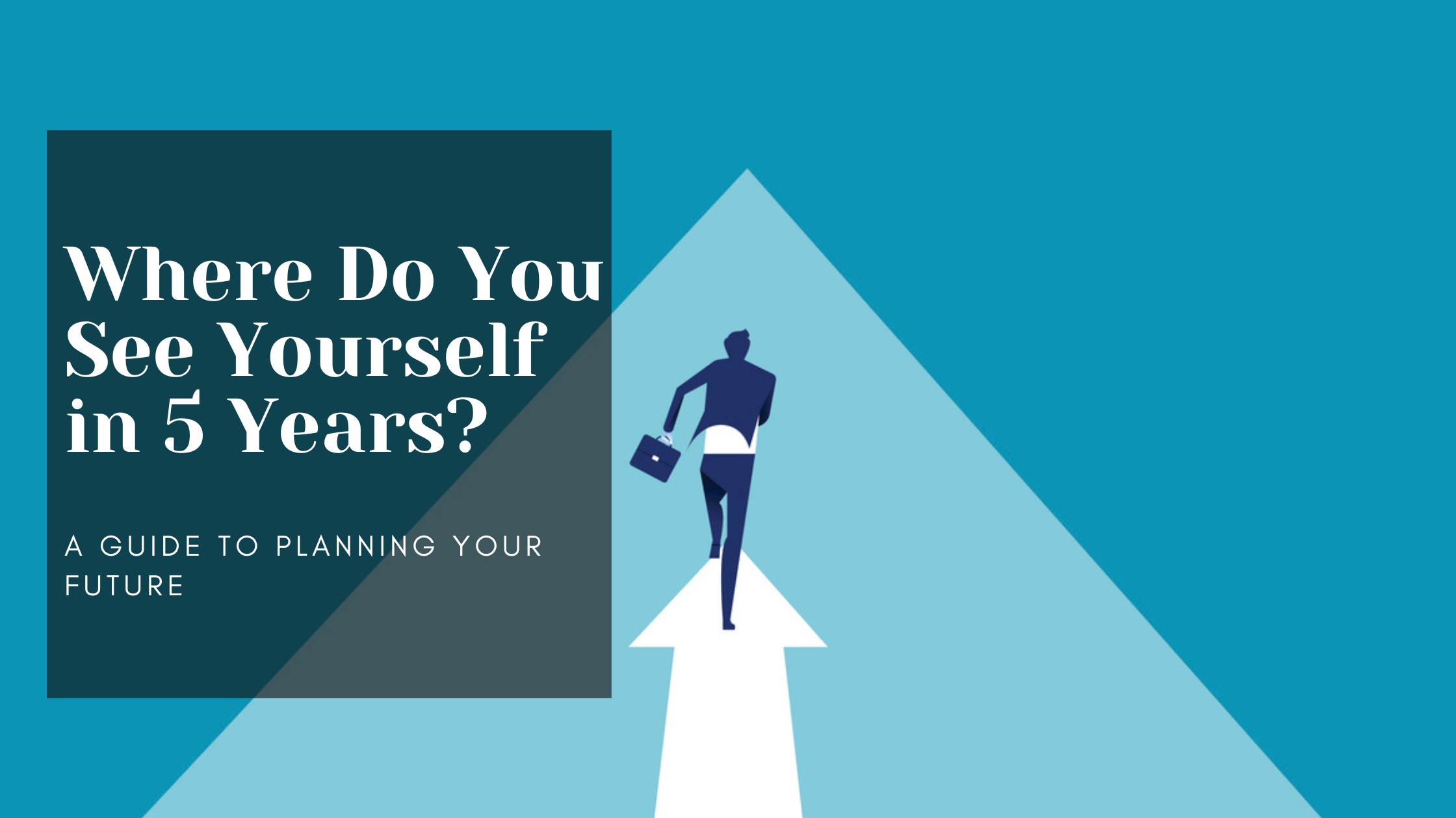 Where Do You See Yourself in 5 Years? A Guide to Planning Your Future