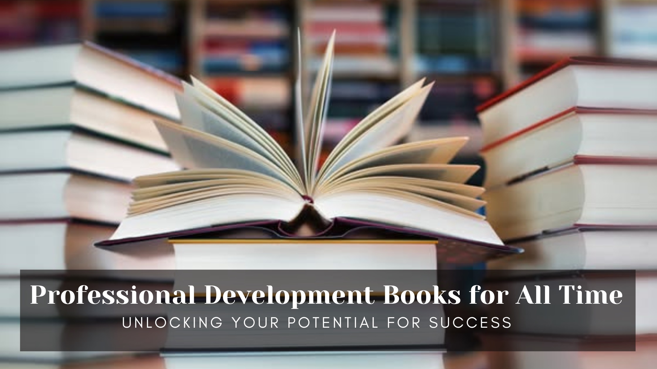 Professional Development Books for All Time: Unlocking Your Potential for Success