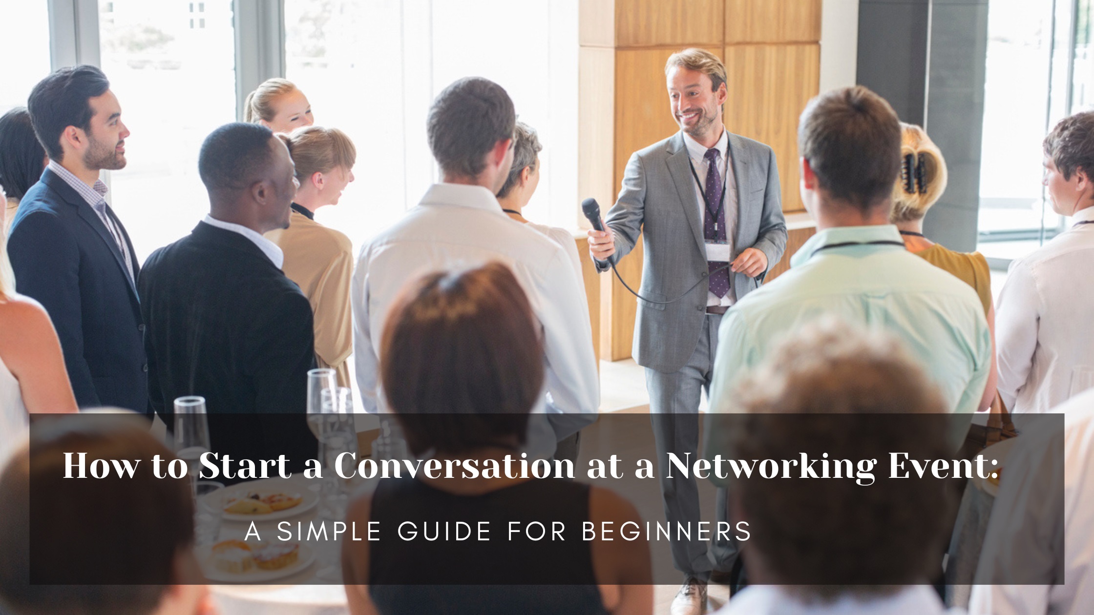 How to Start a Conversation at a Networking Event: A Simple Guide for Beginners