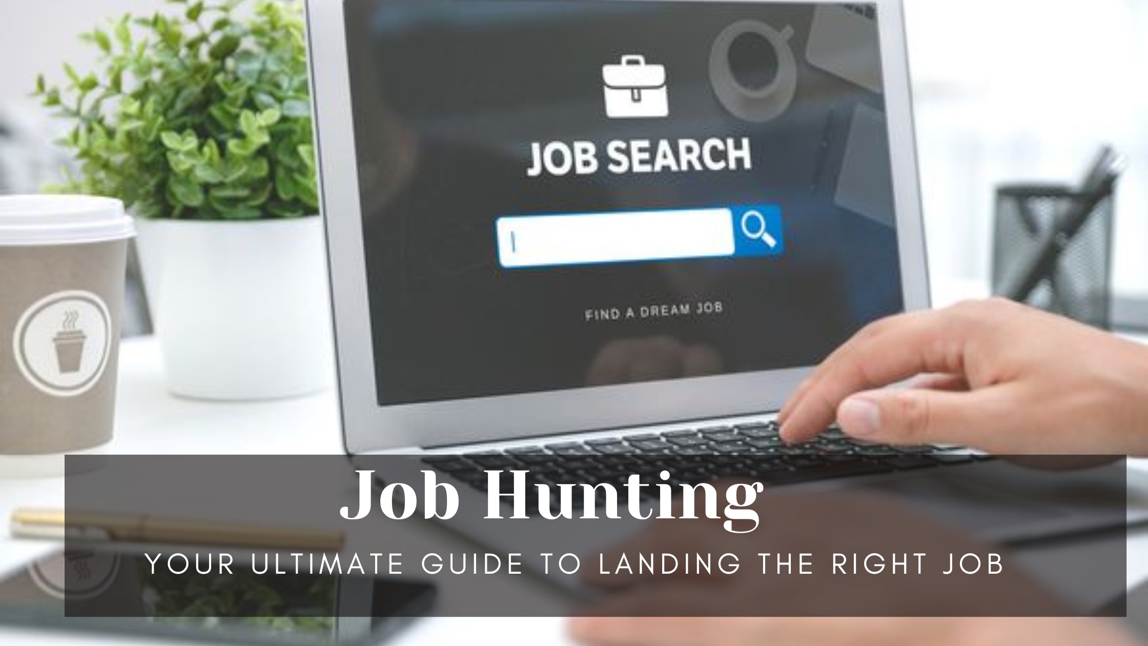 Job Hunting Guide: How to Land the Right Job | Tips & Strategies