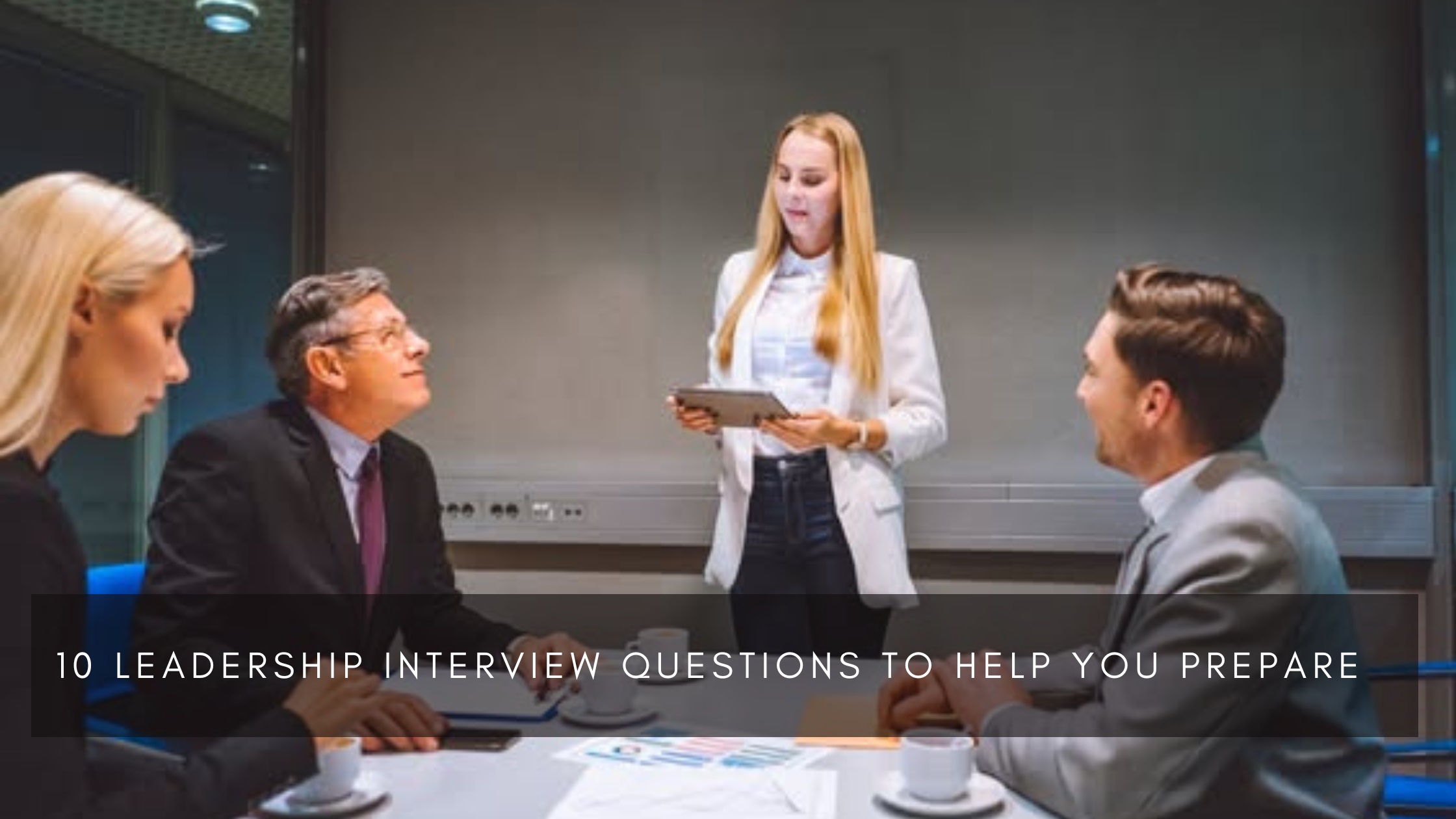 10 Leadership Interview Questions to Help You Prepare