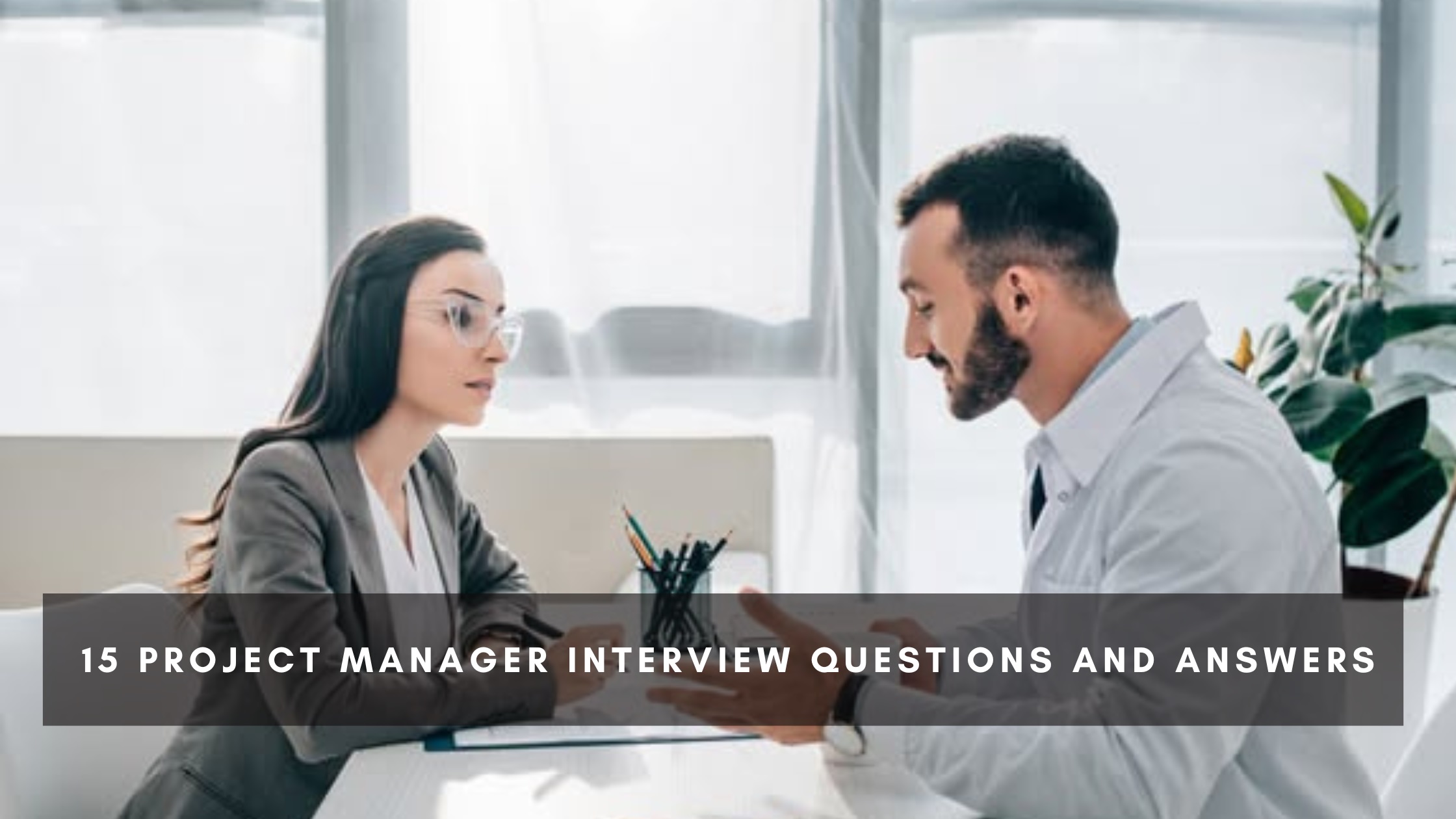 15 Project Manager Interview Questions and Answers