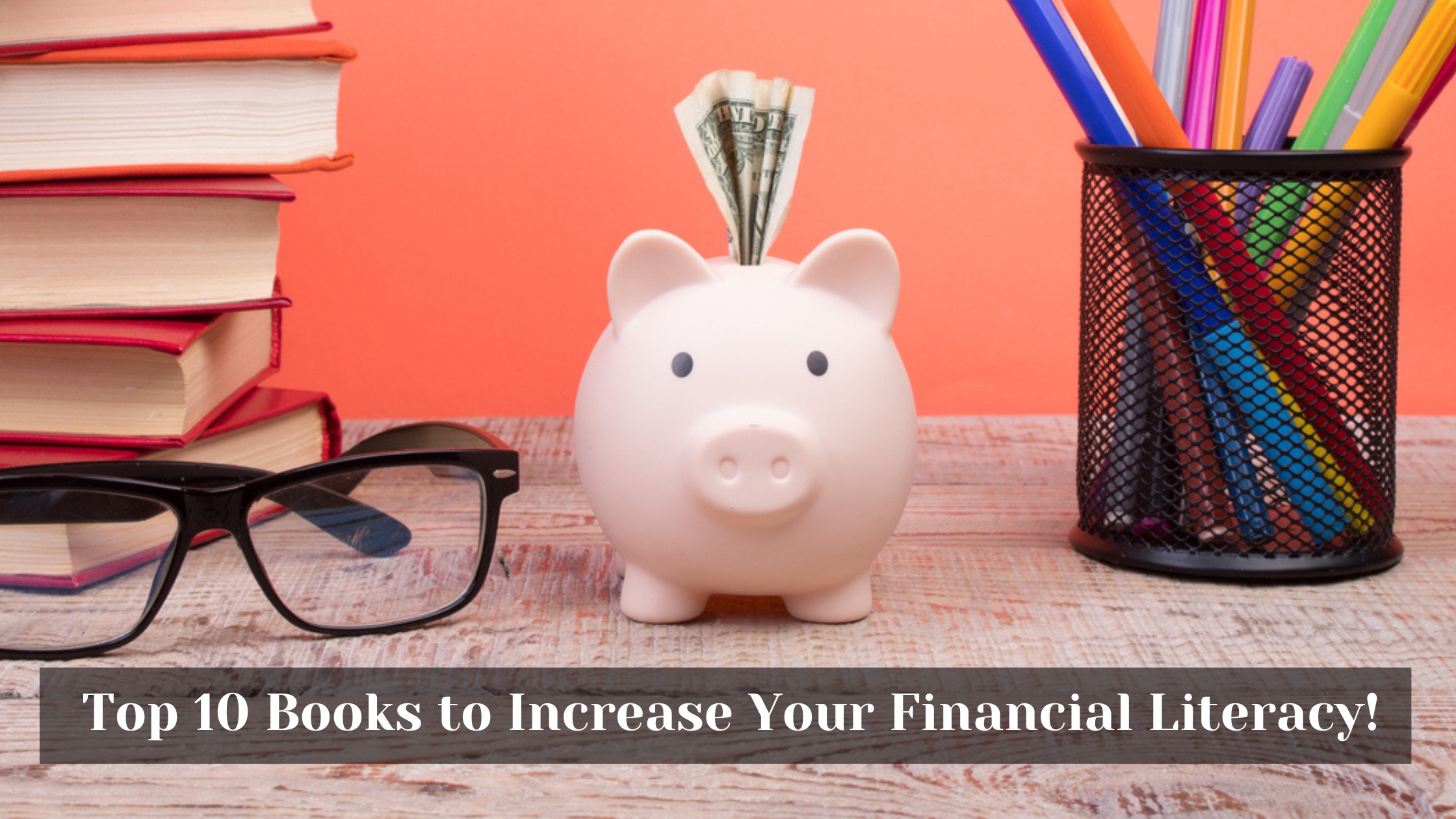 Top 10 Books to Increase Your Financial Literacy